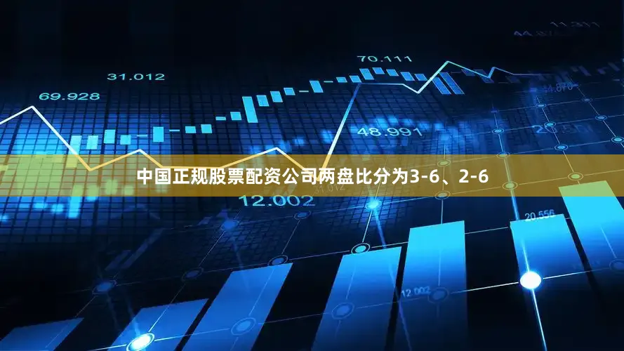 中国正规股票配资公司两盘比分为3-6、2-6
