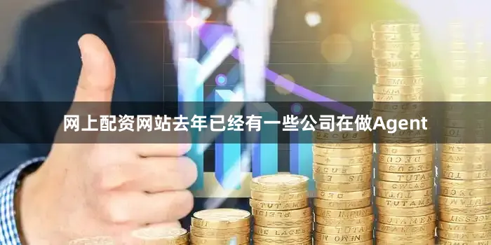 网上配资网站　　去年已经有一些公司在做Agent