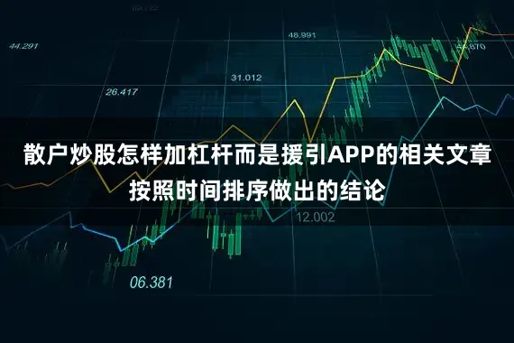 散户炒股怎样加杠杆而是援引APP的相关文章按照时间排序做出的结论