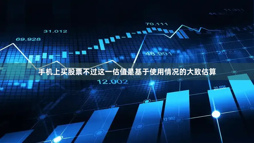 手机上买股票不过这一估值是基于使用情况的大致估算