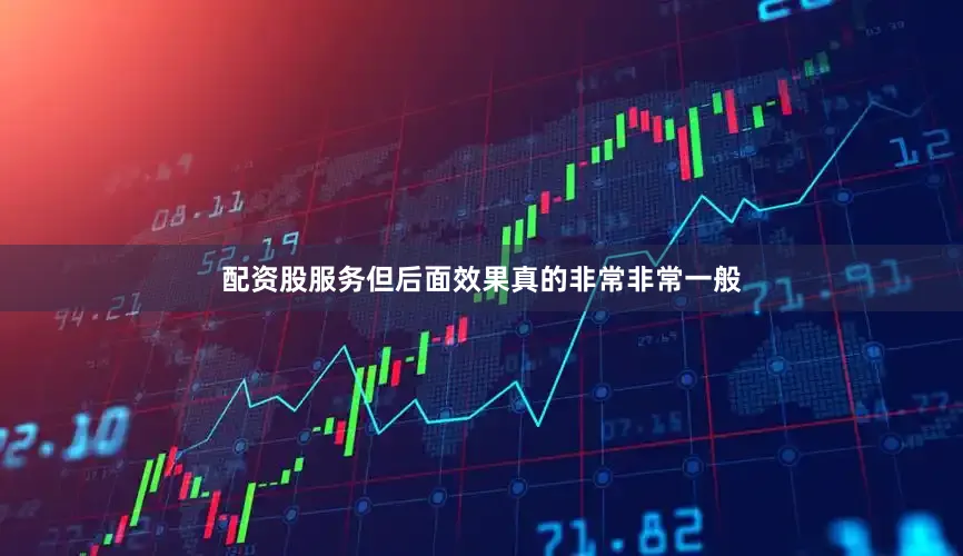 配资股服务但后面效果真的非常非常一般