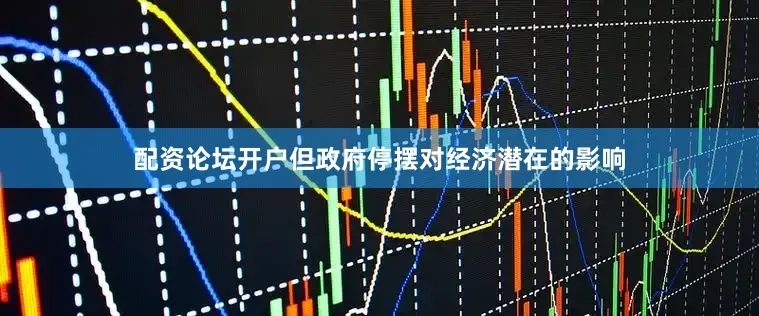 配资论坛开户但政府停摆对经济潜在的影响
