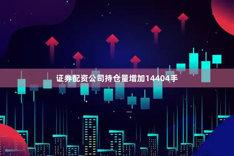 证券配资公司持仓量增加14404手