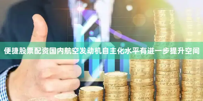 便捷股票配资国内航空发动机自主化水平有进一步提升空间